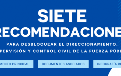 SIETE RECOMENDACIONES PARA DESBLOQUEAR EL DIRECCIONAMIENTO, SUPERVISIÓN Y CONTROL CIVIL DE LA FUERZA PÚBLICA